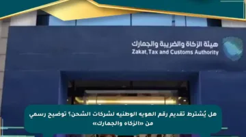 هل يُشترط تقديم رقم الهوية الوطنية لشركات الشحن؟ توضيح رسمي من «الزكاة والجمارك»